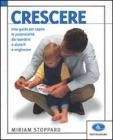 Crescere. Una guida per capire le potenzialit� dei bambini e aiutarli a migliorare