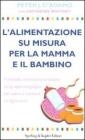 L' alimentazione su misura per la mamma e il bambino. Il metodo rivoluzionario basato sul gruppo sanguigno per avere e crescere un figlio sano L' alimentazione su misura per la mamma e il bambino. Il metodo rivoluzionario basato sul gruppo sanguigno per avere e crescere un figlio sano