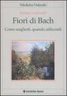 Fiori di Bach. Come sceglierli, quando utilizzarli Fiori di Bach. Come sceglierli, quando utilizzarli