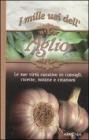 I mille usi dell'aglio. Le sue virt� curative in consigli, ricette, notizie e citazioni