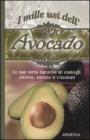 I mille usi dell'avocado. Le sue virt� curative in consigli, ricette, notizie e citazioni