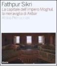 Fathpur Sikri. La capitale dell'impero Moghul, la meraviglia di Akbar