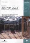Autodesk 3DS Max 2012. Guida per architetti, progettisti e designer Autodesk 3DS Max 2012. Guida per architetti, progettisti e designer