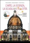 L' arte, la scienza, la scuola e la citt�. Proposte di percorsi didattici a Firenze. Con CD-ROM