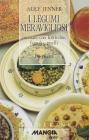 I legumi meravigliosi. Cucinare con lenticchie, fagioli e piselli. 110 ricette