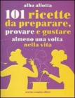 Centouno ricette da preparare, provare e gustare almeno una volta nella vita Centouno ricette da preparare, provare e gustare almeno una volta nella vita