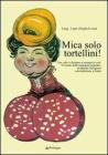 Mica solo tortellini! Una volta a Bologna si mangiava cos�. 70 ricette della tradizione popolare. Testo bolognese a fronte