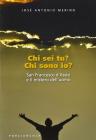 Chi sei tu? Chi sono io? San Francesco d'Assisi e il mistero dell'uomo Chi sei tu? Chi sono io? San Francesco d'Assisi e il mistero dell'uomo