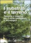 I substrati e il terreno. Tecniche e materiali per il verde tradizionale e tecnologico I substrati e il terreno. Tecniche e materiali per il verde tradizionale e tecnologico