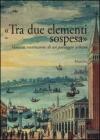�Tra due elementi sospesa�. Venezia, costruzione di un paesaggio urbano