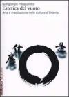Estetica del vuoto. Arte e meditazione nelle culture d'Oriente Estetica del vuoto. Arte e meditazione nelle culture d'Oriente
