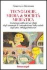 Tecnologie, media & societ� mediatica. Evoluzioni, influenze ed effetti degli strumenti di comunicazione sulla societ� dagli anni '60 ai nostri giorni