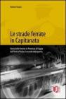 Le strade ferrate in capitanata. Storia delle ferrovie in provincia di Foggia dall'unit� d'Italia al secondo dopoguerra
