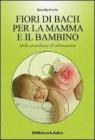 I fiori di Bach per la mamma e il bambino. Dalla gravidanza all'allattamento