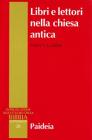 Libri e lettori nella Chiesa antica. Storia dei primi testi cristiani Libri e lettori nella Chiesa antica. Storia dei primi testi cristiani