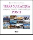 Terra sull'acqua. Atlante storico universale dei ponti
