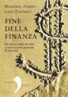 Fine della finanza. Da dove viene la crisi e come si pu� pensare di uscirne