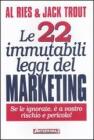 Le ventidue immutabili leggi del marketing. Se le ignorate, � a vostro rischio e pericolo!
