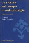 La ricerca sul campo in antropologia. Oggetti e metodi La ricerca sul campo in antropologia. Oggetti e metodi