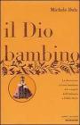 Il Dio bambino. La devozione a Ges� bambino dai vangeli dell'infanzia a Edith Stein