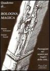 Quaderno di Bologna magica. Itinerari nei misteri della citt�