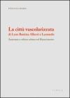 La citt� vascolarizzata di Leon Battista Alberti e Leonardo. Anatomia e cultura urbana nel Rinascimento