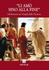 Li am� sino alla fine. Meditazioni sui vangeli della passione