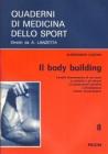 Il body building. L'analisi biomeccanica di uno sport, la palestra e gli attrezzi, la preparazione specifica, l'alimentazione, l'abuso farmacologico Il body building. L'analisi biomeccanica di uno sport, la palestra e gli attrezzi, la preparazione specifica, l'alimentazione, l'abuso farmacologico