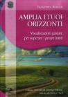 Amplia i tuoi orizzonti. Visualizzazioni guidate per superare i proprilimiti. CD Audio. Con libro