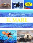 Esploriamo il mare. Tutti i segreti dei mari, degli oceani e degli abissi