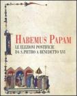 Habemus papam. Le elezioni pontificie da San Pietro a Bendetta XVI. Catalogo della mostra (Citt� del Vaticano, 7 dicembre 2006-9 aprile 2007)