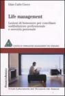 Life management. Lezioni di benessere per conciliare soddisfazione professionale e serenit� personale