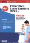 L' operatore socio-sanitario (O.S.S.). Manuale per i concorsi e la formazione professionale