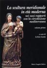 La sculura meridionale in et� moderna nei suoi rapporti con la circolazione mediterranea vol.1