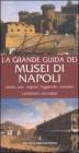 La grande guida dei musei di Napoli. Storia, arte, segreti, leggende, curiosità La grande guida dei musei di Napoli. Storia, arte, segreti, leggende, curiosità