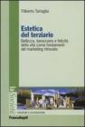 Estetica del terziario. Bellezza, benessere e felicit� della vita come fondamenti del marketing ritrovato