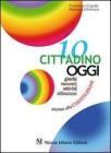 Io cittadino oggi. Giochi, racconti, attivit�, riflessioni attorno alla Costituzione. Per la Scuola media