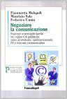 Negoziare la comunicazione. Risposte ai principali quesiti di pubblicit�, sales promotions, sponsorizzazione, pubbliche relazioni e Internet communication