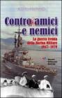 Contro amici e nemici. La guerra fredda della marina militare 1947-1979 Contro amici e nemici. La guerra fredda della marina militare 1947-1979
