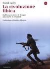 La rivoluzione libica. Dall'insurrezione di Bengasi alla morte di Gheddafi