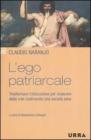 L' ego patriarcale. Trasformare l'educazione per rinascere dalla crisi costruendo una societ� sana