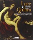 Luce e ombra. Caravaggismo e naturalismo nella pittura toscana del Seicento. Frammenti di immagini tra realt� naturale, misticismo e sensualit�