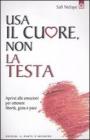 Usa il cuore non la testa. Aprirsi alle emozioni per ottenere libert�, gioia e pace