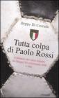 Tutta colpa di Paolo Rossi. Il romanzo del calcio italiano. Da Spagna '82 a Germania 2006 e oltre Tutta colpa di Paolo Rossi. Il romanzo del calcio italiano. Da Spagna '82 a Germania 2006 e oltre