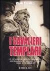 I cavalieri templari. Il pi� importante ordine cavalleresco del Medioevo e i misteri custoditi nelle sue cattedrali