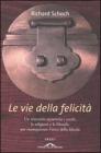 Le vie della felicit�. Un itinerario attraverso i secoli, le religioni e le filosofie per riconquistare l'etica della felicit�