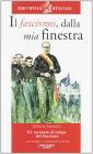 Il fascismo dalla mia finestra. Un racconto al tempo del fascismo Il fascismo dalla mia finestra. Un racconto al tempo del fascismo