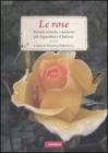 Le rose. Varietą antiche e moderne per il giardino e il balcone Le rose. Varietą antiche e moderne per il giardino e il balcone