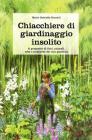 Chiacchiere di giardinaggio insolito. A proposito di fiori, animali, ezbe e (mal)erbe del mio giardino Chiacchiere di giardinaggio insolito. A proposito di fiori, animali, ezbe e (mal)erbe del mio giardino