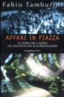 Affari in Piazza. La storia della borsa nel racconto dei suoi protagonisti